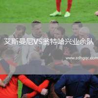 艾斯曼尼VS翁特哈興業(yè)余隊(duì)