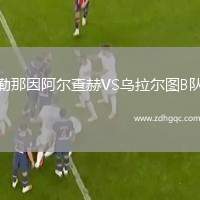勒那因阿爾查赫VS烏拉爾圖B隊(duì)
