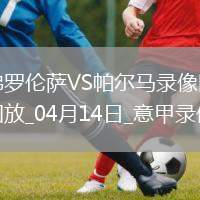 04月14日意甲第32輪佛羅倫薩vs帕爾馬全場(chǎng)錄像