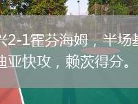 門興2-1霍芬海姆，半場基亞羅迪亞快攻，賴茨得分。