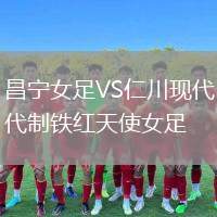 昌寧女足VS仁川現(xiàn)代制鐵紅天使女足