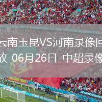 06月26日中超第15輪云南玉昆vs河南全場(chǎng)錄像