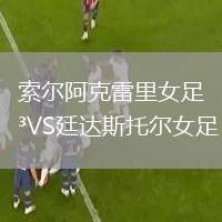 索爾阿克雷里女足VS廷達(dá)斯托爾女足