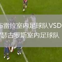 布雷拉室內(nèi)足球隊(duì)VSDKV瑟古羅斯室內(nèi)足球隊(duì)