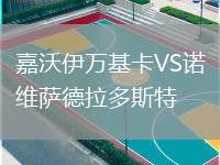 嘉沃伊萬基卡VS諾維薩德拉多斯特