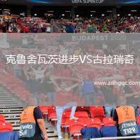 克魯舍瓦茨進(jìn)步VS古拉瑞奇