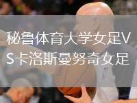 秘魯體育大學(xué)女足VS卡洛斯曼努奇女足