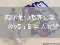 威爾萊頓老虎女籃VS金礦巨人女籃