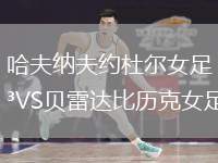 哈夫納夫約杜爾女足VS貝雷達(dá)比歷克女足