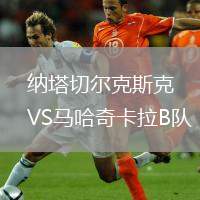 納塔切爾克斯克VS馬哈奇卡拉B隊