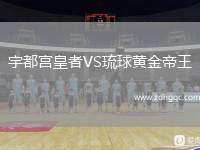 宇都宮皇者VS琉球黃金帝王