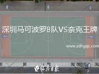 深圳馬可波羅B隊(duì)VS奈克王牌