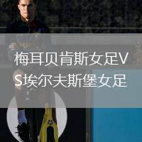 梅耳貝肯斯女足VS埃爾夫斯堡女足