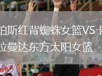 珀斯紅背蜘蛛女籃VS卡拉曼達(dá)東方太陽(yáng)女籃