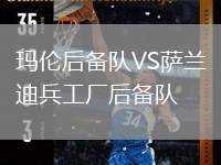 瑪倫后備隊(duì)VS薩蘭迪兵工廠(chǎng)后備隊(duì)