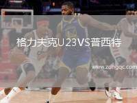 格力夫克U23VS普西特