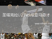 圣塔克拉U21VS瓜亞馬奇才