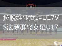 拉脫維亞女足U17VS法羅群島女足U17