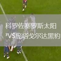 科羅佐塞羅斯太陽VS龐塔戈?duì)栠_(dá)黑豹