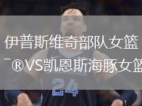 伊普斯維奇部隊(duì)女籃VS凱恩斯海豚女籃