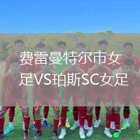 費(fèi)雷曼特爾市女足VS珀斯SC女足