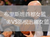 布里斯班首都女籃VS洛根迅雷女籃