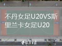 不丹女足U20VS斯里蘭卡女足U20