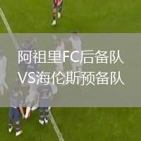 阿祖里FC后備隊VS海倫斯預(yù)備隊