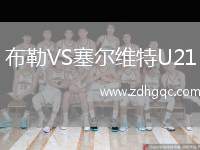 布勒VS塞爾維特U21