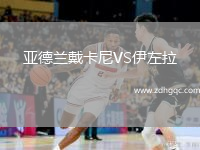亞德蘭戴卡尼VS伊左拉