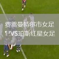 費(fèi)雷曼特爾市女足VS珀斯紅星女足