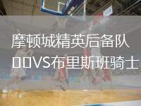 摩頓城精英后備隊(duì)VS布里斯班騎士